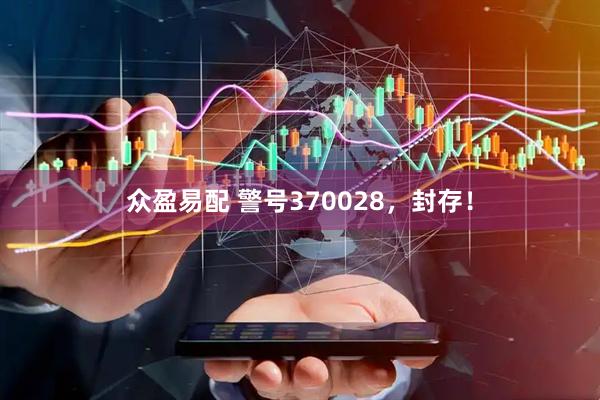 众盈易配 警号370028，封存！